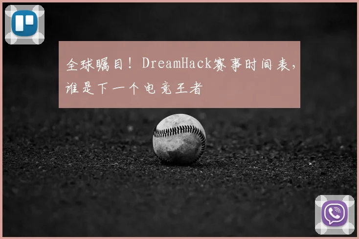 全球瞩目！DreamHack赛事时间表，谁是下一个电竞王者