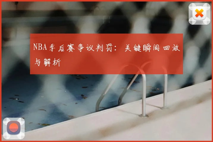 NBA季后赛争议判罚:关键瞬间回放与解析