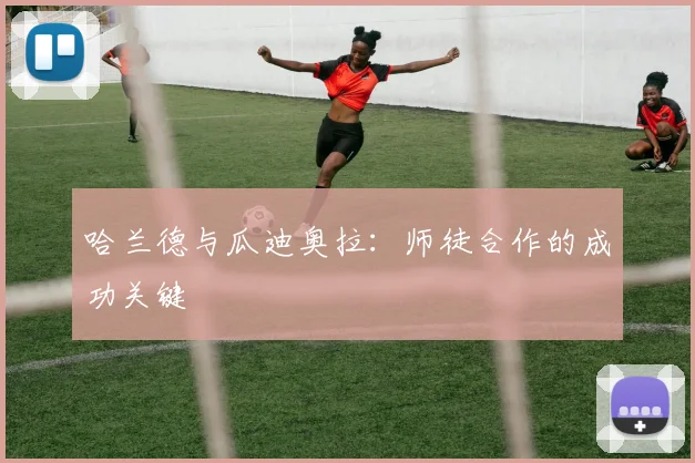 哈兰德与瓜迪奥拉:师徒合作的成功关键