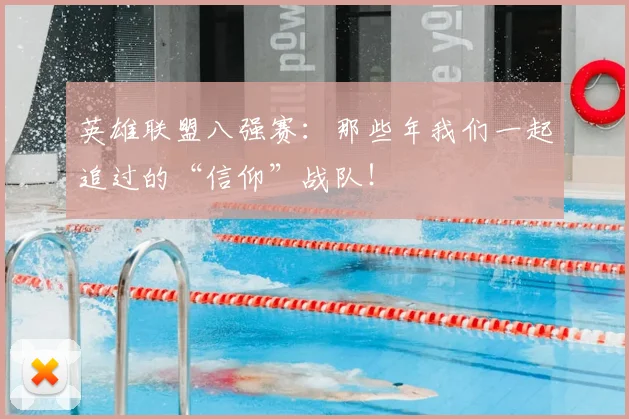 英雄联盟八强赛:那些年我们一起追过的“信仰”战队!