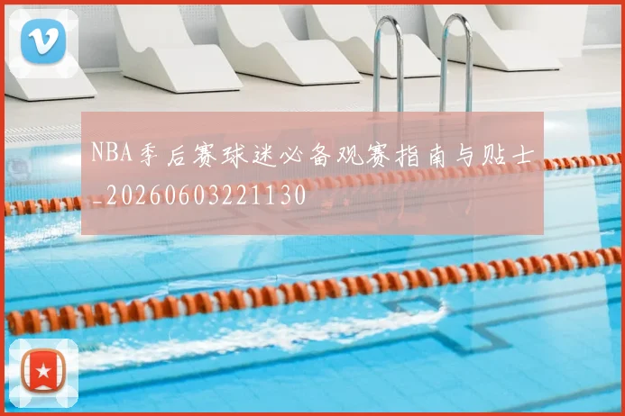 NBA季后赛球迷必备观赛指南与贴士_20260603221130