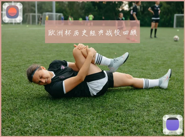 欧洲杯历史经典战役回顾