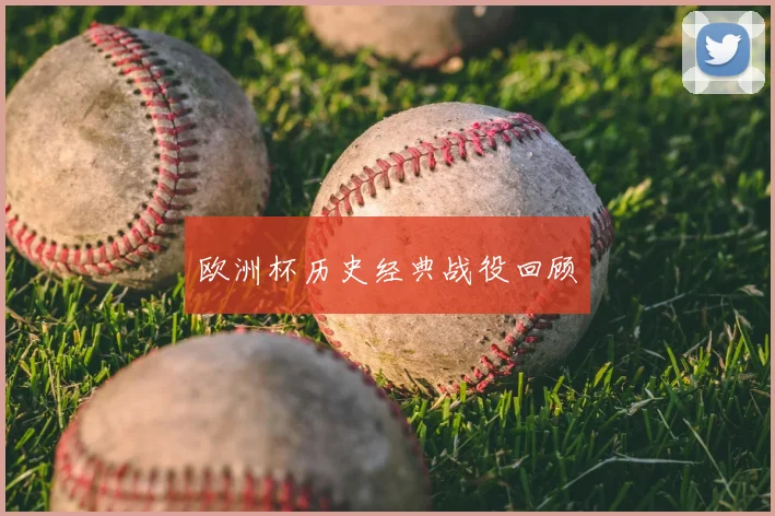 欧洲杯历史经典战役回顾